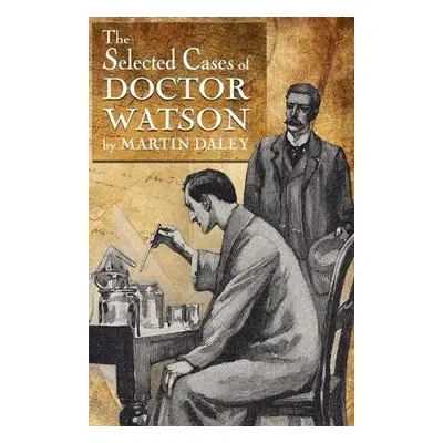 Sherlock Holmes - The Selected Cases of Doctor Watson - Daley, Martin