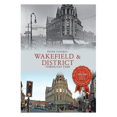 Wakefield a District Through Time - Tuffrey, Peter