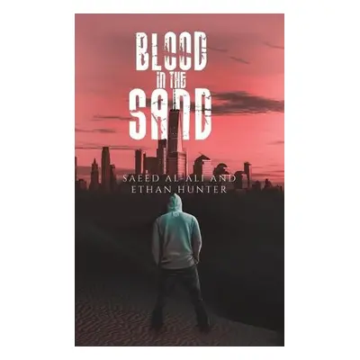 Blood in the Sand - Al-Ali, Saeed a Hunter, Ethan