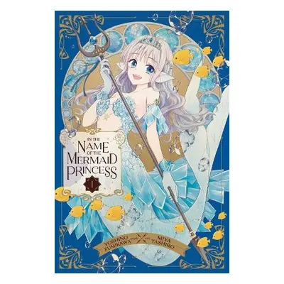 In the Name of the Mermaid Princess, Vol. 1 - Fumikawa, Yoshino