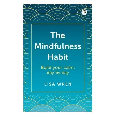 Mindfulness Habit: Build your calm, day by day - Wren, Lisa