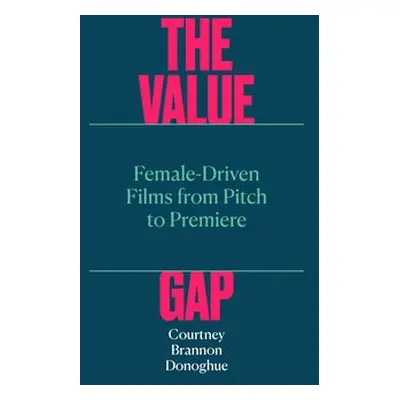 Value Gap – Female–Driven Films from Pitch to Premiere - Brannon Donoghue, Courtney