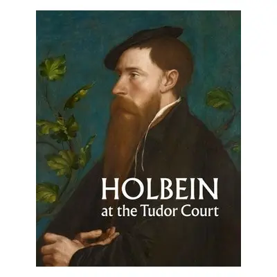 Holbein at the Tudor Court - Heard, Kate