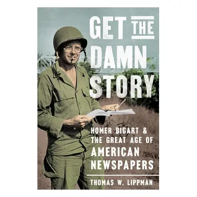 Get the Damn Story - Lippman, Thomas W.