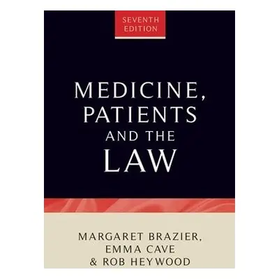 Medicine, Patients and the Law - Cave, Emma a Brazier, Margaret a Heywood, Rob