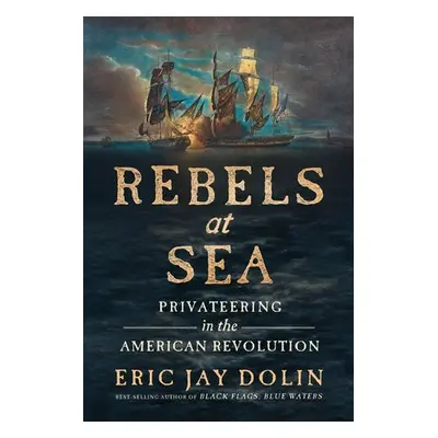 Rebels at Sea - Dolin, Eric Jay