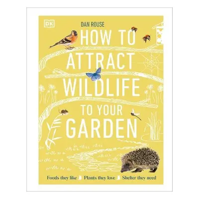 How to Attract Wildlife to Your Garden - Rouse, Dan