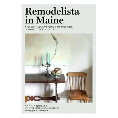 Remodelista in Maine - Quigley, Annie a Remodelista, the Editors of