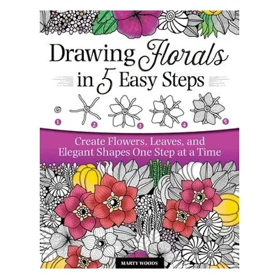 Drawing Florals in 5 Easy Steps - Woods, Marty