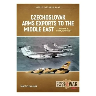 Czechoslovak Arms Exports to the Middle East Volume 2 - Smisek, Martin