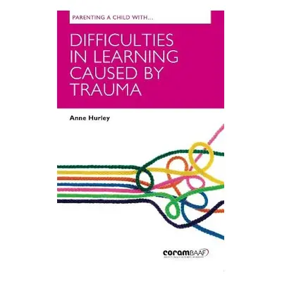 Parenting A Child With Difficulties In Learning Caused By Trauma - Hurley, Anne