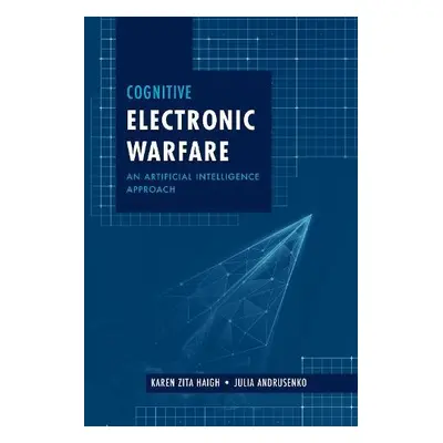 Cognitive Electronic Warfare: An Artificial Intelligence Approach - Haigh, Karen a Andrusenko, J