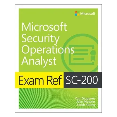 Exam Ref SC-200 Microsoft Security Operations Analyst - Diogenes, Yuri a Mowrer, Jake a Young, S