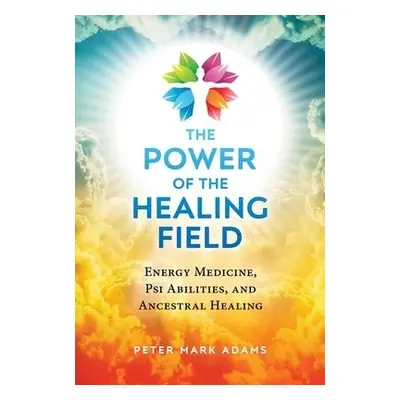 Power of the Healing Field - Adams, Peter Mark