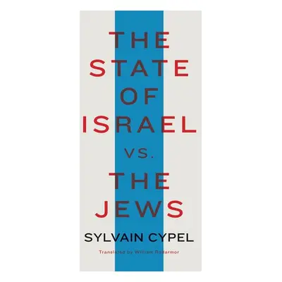 State of Israel vs. the Jews - Cypel, Sylvain a Rodarmor, William