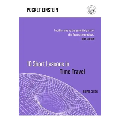 10 Short Lessons in Time Travel - Clegg, Brian