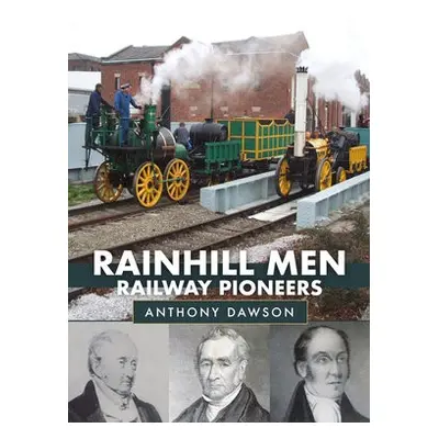 Rainhill Men: Railway Pioneers - Dawson, Anthony