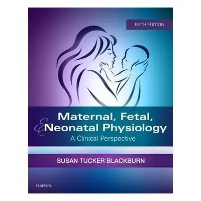 Maternal, Fetal, a Neonatal Physiology - Blackburn, Susan, PhD, RN, C, FAAN (Parent and Child Nu