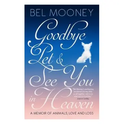 Goodbye Pet, and See You in Heaven - Mooney, Bel