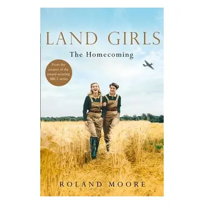 Land Girls: The Homecoming - Moore, Roland