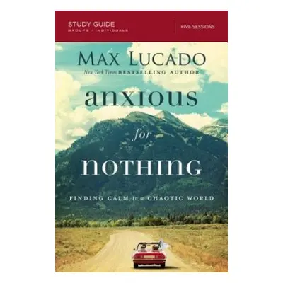 Anxious for Nothing Bible Study Guide - Lucado, Max