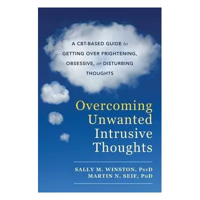 Overcoming Unwanted Intrusive Thoughts - Winston, Sally M. a Seif, Martin N.