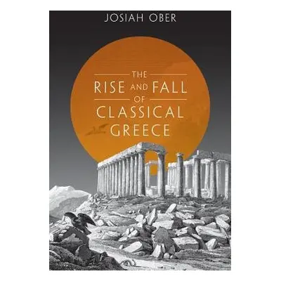 Rise and Fall of Classical Greece - Ober, Josiah