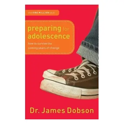 Preparing for Adolescence – How to Survive the Coming Years of Change - Dobson, Dr. James