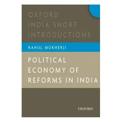 Political Economy of Reforms in India - Mukherji, Rahul (, Associate Professor, South Asian Stud