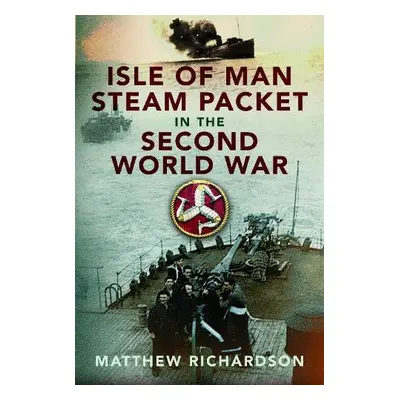 Isle of Man Steam Packet in the Second World War - Richardson, Matthew