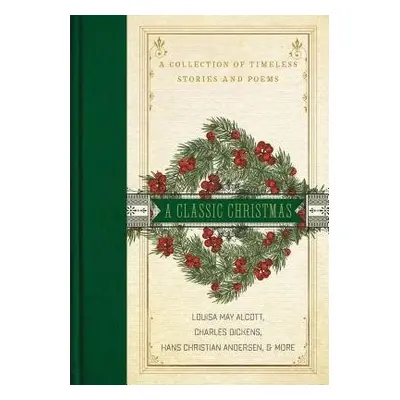 Classic Christmas - Alcott, Louisa May a Dickens, Charles a Andersen, Hans Christian