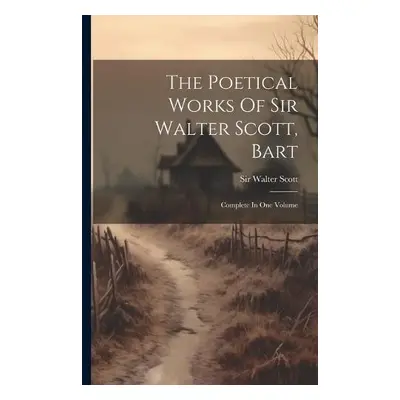 Poetical Works Of Sir Walter Scott, Bart - Scott, Sir Walter