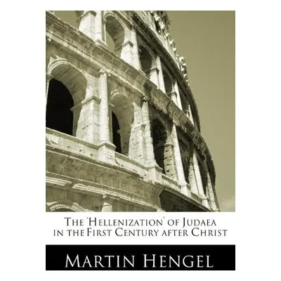 'Hellenization' of Judea in the First Century after Christ - Hengel, Martin