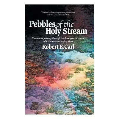 Pebbles of the Holy Stream - Carl, Robert E