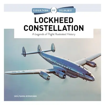 Lockheed Constellation: A Legends of Flight Illustrated History - Borgmann, Wolfgang