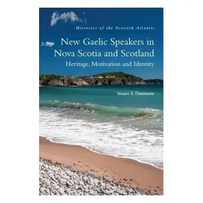 New Gaelic Speakers in Nova Scotia and Scotland - Stuart S. Dunmore