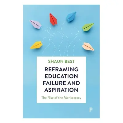 Reframing Education Failure and Aspiration - Best, Shaun (The University of Winchester)