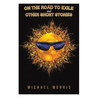 On the Road to Exile and Other Short Stories - Morris, Michael