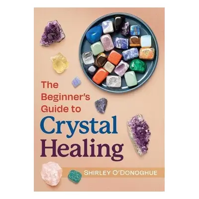 Beginner's Guide to Crystal Healing - O'Donoghue, Shirley