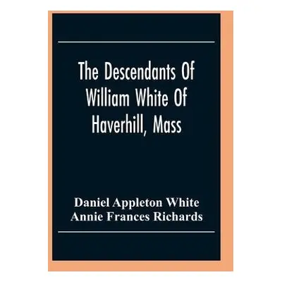 Descendants Of William White Of Haverhill, Mass; Genealogical Notices; Additional Genealogical A