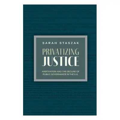 Privatizing Justice - Staszak, Sarah (Research Scholar, Research Scholar, Princeton School of Pu