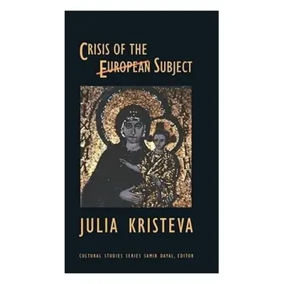 Crisis of the European Subject - Kristeva, Julia