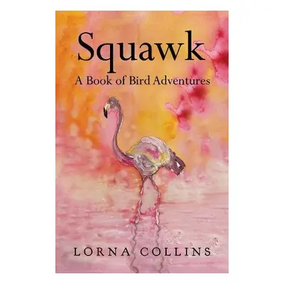 Squawk: A Book of Bird Adventures - Collins, Lorna