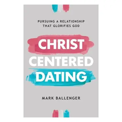 Christ-Centered Dating - Ballenger, Mark