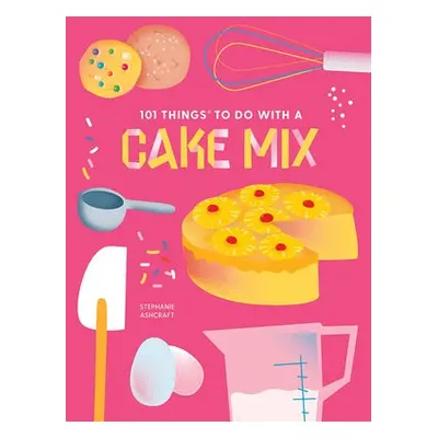 101 Things to do with a Cake Mix, new edition - Ashcraft, Stephanie