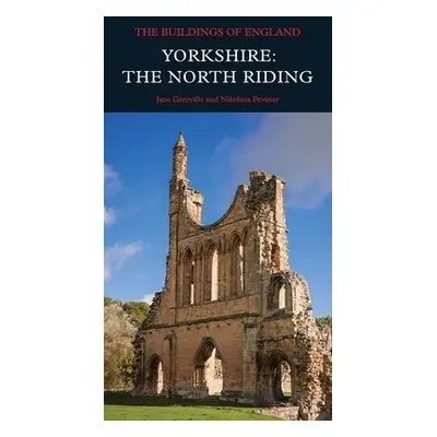 Yorkshire: The North Riding - Grenville, Jane a Pevsner, Nikolaus