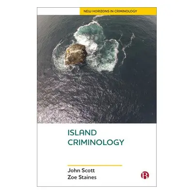 Island Criminology - Scott, John (Queensland University of Technology) a Staines, Zoe (The Unive