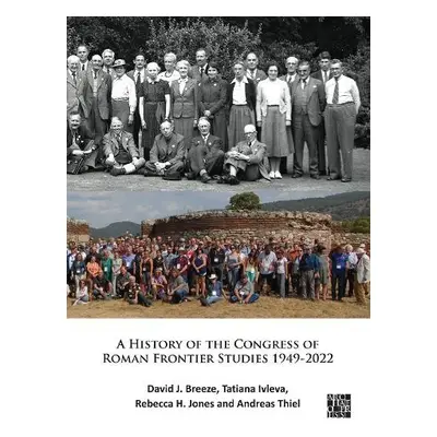 History of the Congress of Roman Frontier Studies 1949-2022 - Breeze, David J. a Ivleva, Tatiana