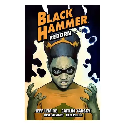 Black Hammer Volume 7: Reborn Part Three - Lemire, Jeff a Yarsky, Caitlin a Stewart, Dave