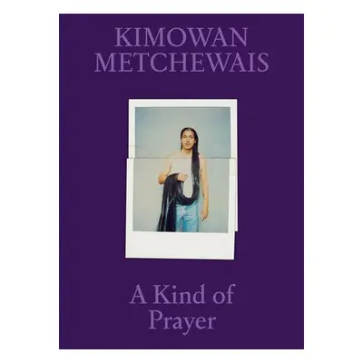 Kimowan Metchewais: Some Kind of Prayer